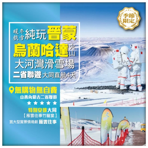 【純玩晉蒙•內蒙古烏蘭哈達火山 大河灣滑雪場 】山西大同雲岡石窟 二省聯遊直航4天