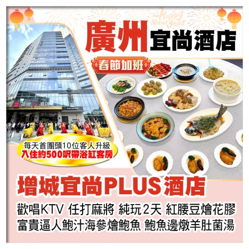 (春節加班)廣州增城宜尚PLUS酒店（歡唱KTV 任打麻將）、富貴逼人鮑汁海參燴鮑魚純玩2天