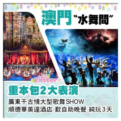 (復活加班）澳門新濠天地〝水舞間〞、廣東千古情、順德華美達酒店 歎自助晚餐純玩3天