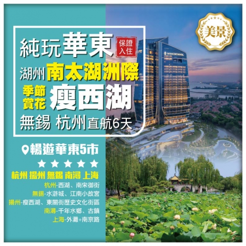  純玩無自費【華東5市】國際5星品牌湖州南太湖洲際（帆船）酒店 揚州瘦西湖季節賞花 無錫杭州直航6天